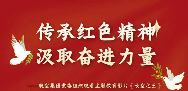 传承红色精神 罗致奋进实力｜航空集团党委组织寓目主题教育影片《长空之王》